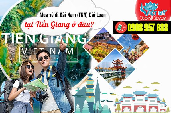 Mua vé đi Đài Nam (TNN) Đài Loan tại Tiền Giang ở đâu?