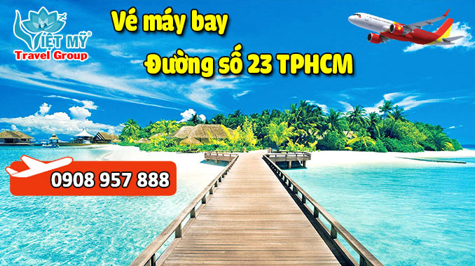 Vé máy bay đường số 23 TPHCM - Đại lý Việt Mỹ