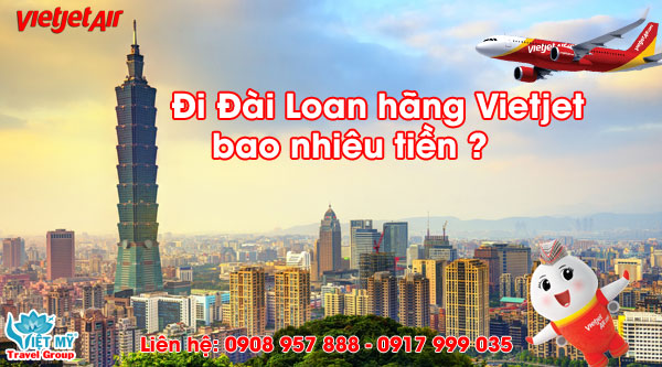 Đi Đài Loan hãng Vietjet bao nhiêu tiền ?