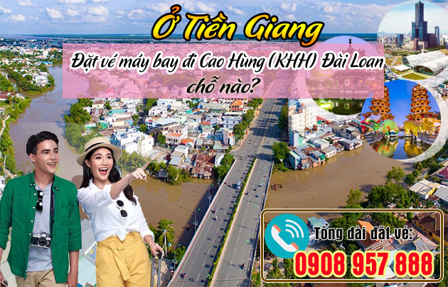 Ở Tiền Giang đặt vé máy bay đi Cao Hùng (KHH) Đài Loan chỗ nào?