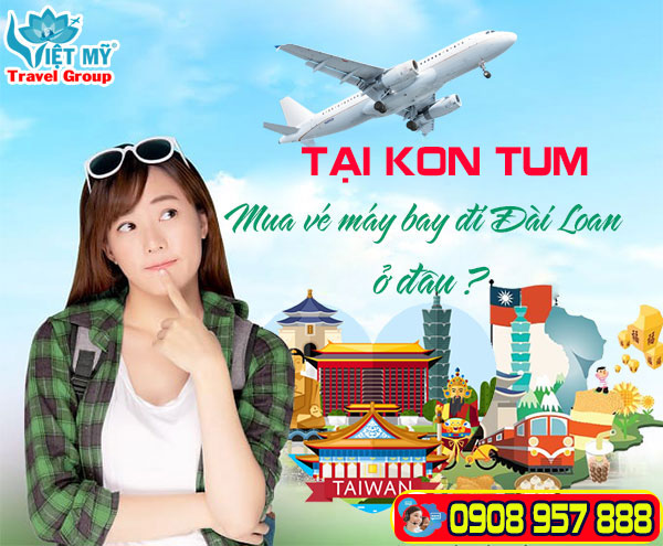Tại Kon Tum mua vé máy bay đi Đài Loan ở đâu giá rẻ