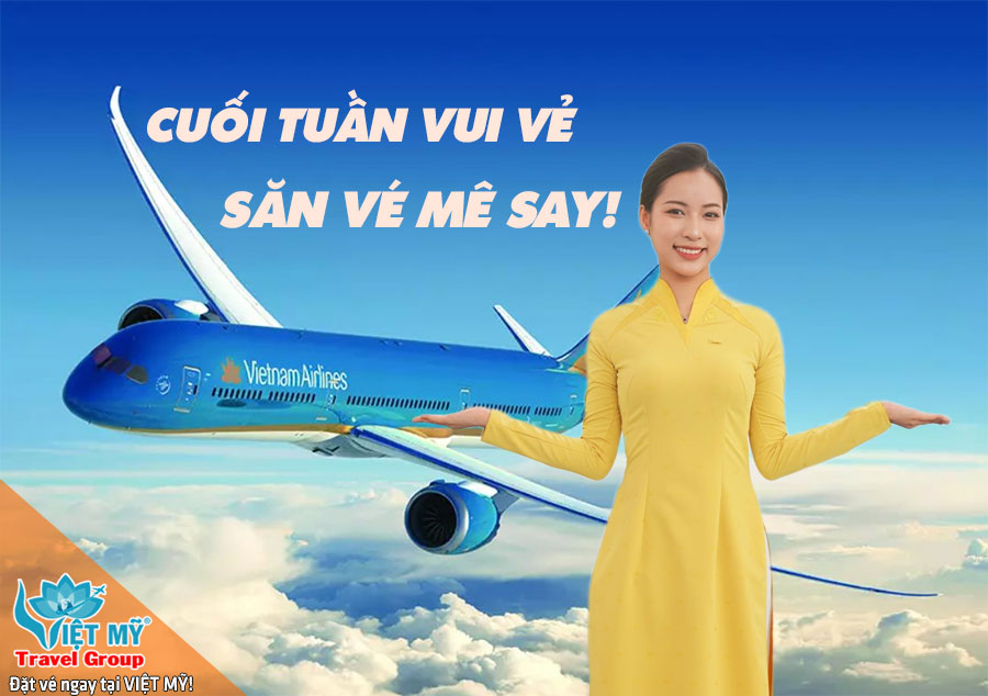Ưu đãi hấp dẫn mỗi cuối tuần - Săn vé mê say cùng Vietnam Airlines!