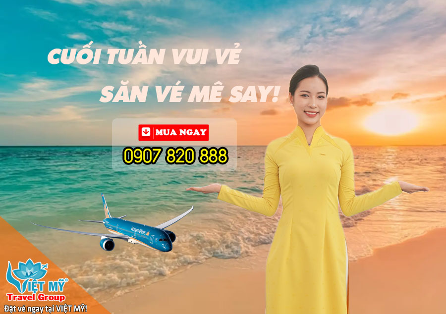 Ưu đãi hấp dẫn mỗi cuối tuần - Săn vé mê say cùng Vietnam Airlines!