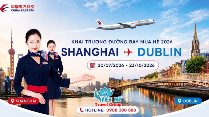 China Eastern Airlines mở đường bay Shanghai - Dublin mùa hè 2026