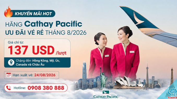 Cathay Pacific ưu đãi tháng 8/2026 - Vé quốc tế từ 137 USD
