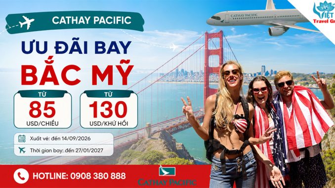 Cathay Pacific ưu đãi vé máy bay đến Bắc Mỹ từ 85 USD