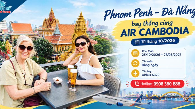 Phnom Penh - Đà Nẵng bay thẳng cùng Air Cambodia từ tháng 10/2026